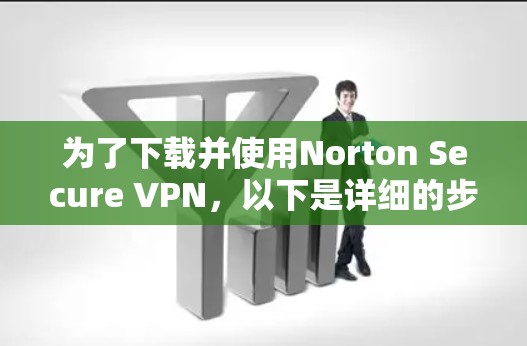 为了下载并使用Norton Secure VPN，以下是详细的步骤
