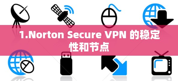 1.Norton Secure VPN 的稳定性和节点