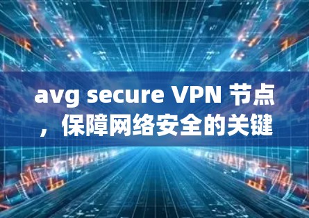 avg secure VPN 节点，保障网络安全的关键技术