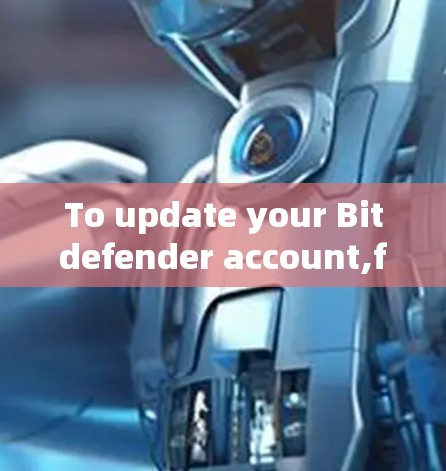 To update your Bitdefender account,follow these organized steps: