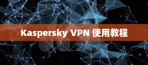 Kaspersky VPN 使用教程