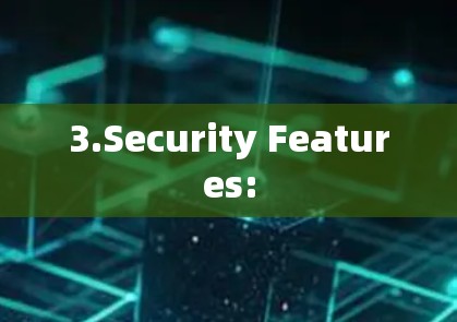 3.Security Features: