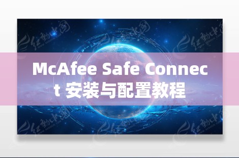 McAfee Safe Connect 安装与配置教程