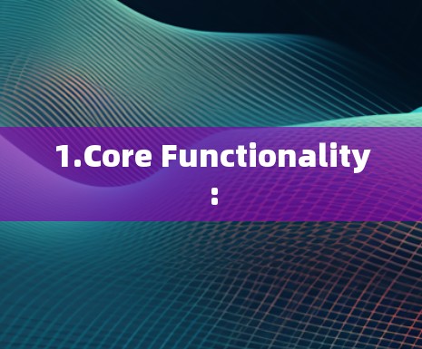 1.Core Functionality: