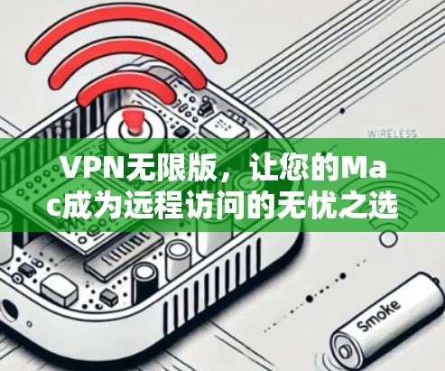VPN无限版，让您的Mac成为远程访问的无忧之选