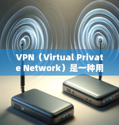VPN（Virtual Private Network）是一种用于在互联网上进行加密通信的软件或协议。它允许用户在安全的网络环境中进行数据传输和加密通信。以下是关于VPN的一些关键信息
