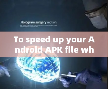 To speed up your Android APK file while ensuring security,follow these organized steps: