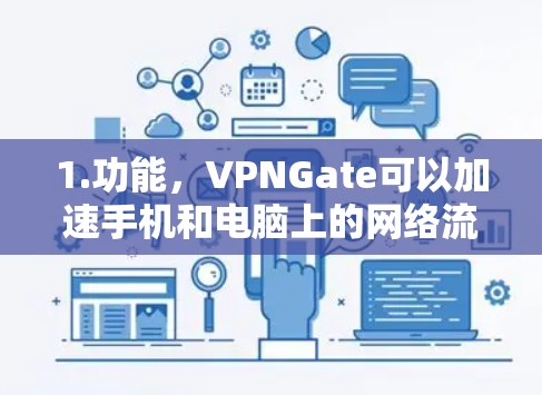 1.功能，VPNGate可以加速手机和电脑上的网络流量，提升数据传输速度