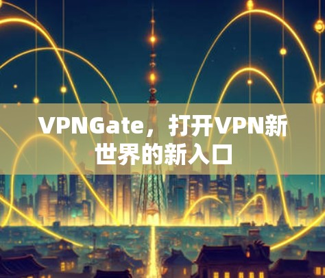 VPNGate，打开VPN新世界的新入口