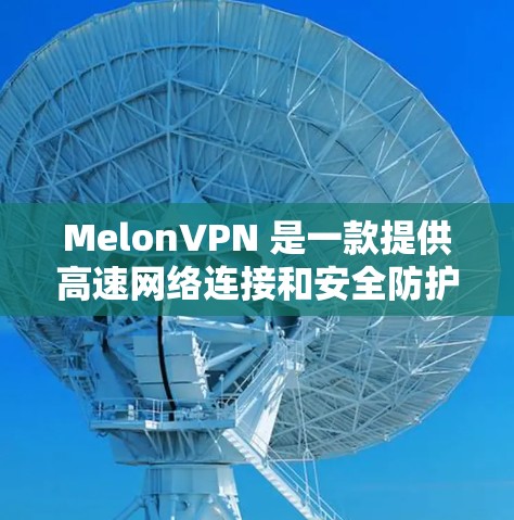 MelonVPN 是一款提供高速网络连接和安全防护功能的VPN软件。它允许用户在任何设备上创建和管理安全的VPN连接，从而可以在互联网上进行即时通讯、在线游戏、视频会议等高价值活动时保持隐私和安全