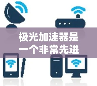 极光加速器是一个非常先进的科技装置，涉及超轻材料、超轻量化设计和特殊技术，可能用于太空探索和科学研究。以下是对极光加速器的详细介绍