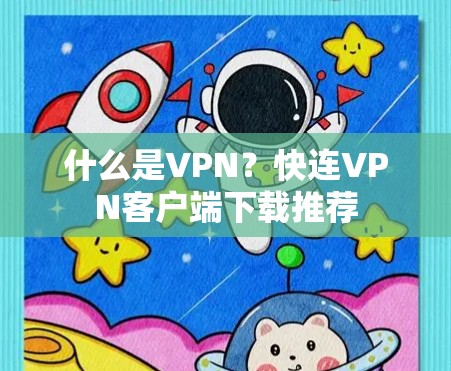 什么是VPN？快连VPN客户端下载推荐