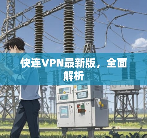 快连VPN最新版，全面解析