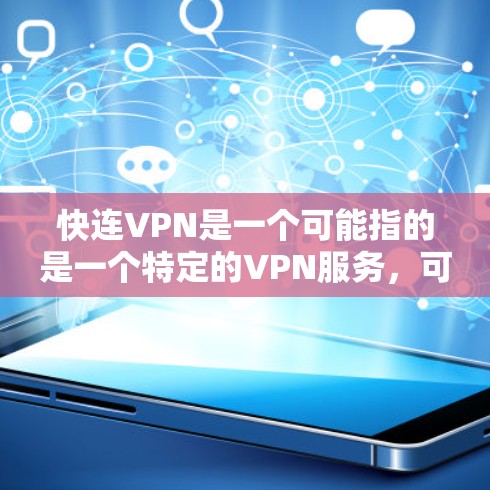 快连VPN是一个可能指的是一个特定的VPN服务，可能在中国或某个国家运营。它可能是快网的一个扩展或特定版本，但目前没有明确的信息。为了确认，建议搜索相关资料或联系提供相关服务的机构