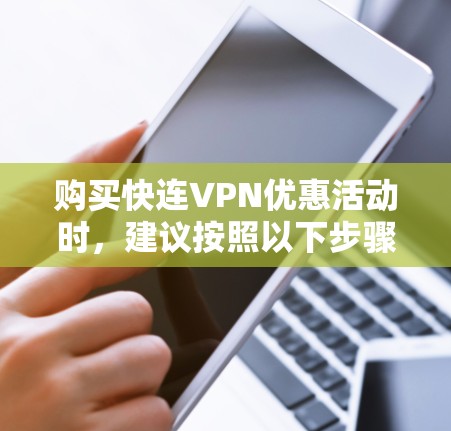 购买快连VPN优惠活动时，建议按照以下步骤进行