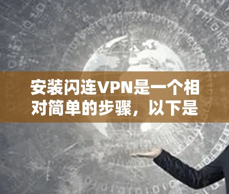 安装闪连VPN是一个相对简单的步骤，以下是详细的指南，帮助您顺利完成安装和使用
