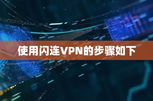 使用闪连VPN的步骤如下