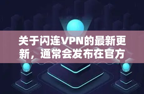 关于闪连VPN的最新更新，通常会发布在官方的社区或更新页面上。以下是常见的闪连VPN的更新内容，供参考