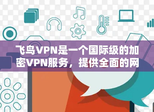 飞鸟VPN是一个国际级的加密VPN服务，提供全面的网络保护功能。关于其优惠活动，通常包括以下几种