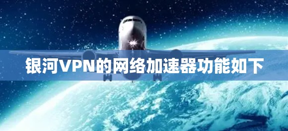 银河VPN的网络加速器功能如下