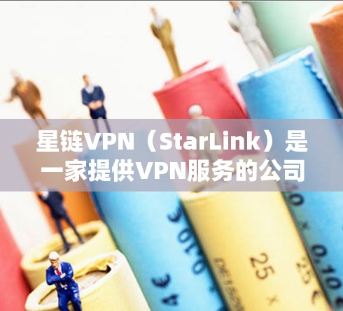 星链VPN（StarLink）是一家提供VPN服务的公司，其官网通常可以通过以下方式访问