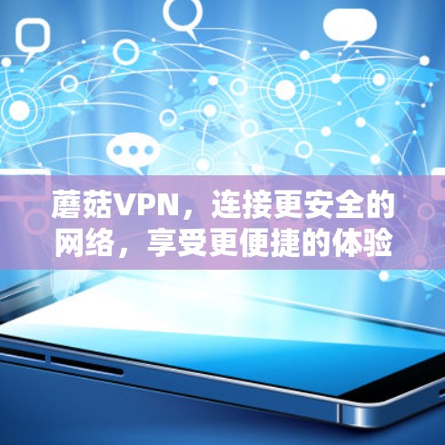 蘑菇VPN，连接更安全的网络，享受更便捷的体验—试用了解一下