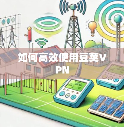 如何高效使用豆荚VPN