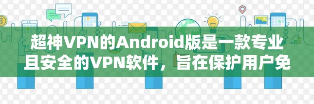 超神VPN的Android版是一款专业且安全的VPN软件，旨在保护用户免受未经授权的访问和数据泄露。以下是对该软件的详细介绍