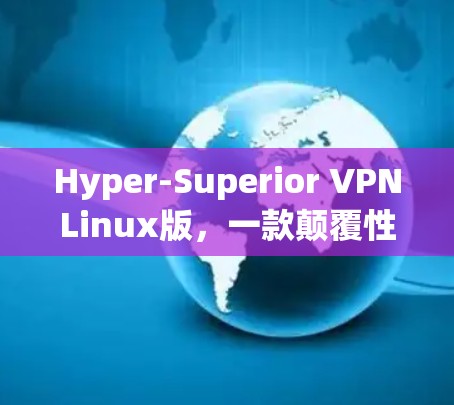 Hyper-Superior VPNLinux版，一款颠覆性的视频编辑平台
