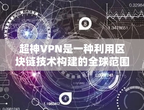 超神VPN是一种利用区块链技术构建的全球范围内的高级VPN服务，能够连接全球多个VPN节点，提供高度加密的通信。以下是对其核心概念的逐步解释