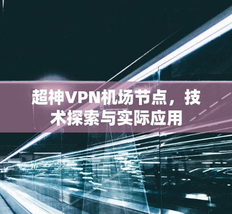 超神VPN机场节点，技术探索与实际应用