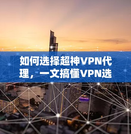 如何选择超神VPN代理，一文搞懂VPN选择