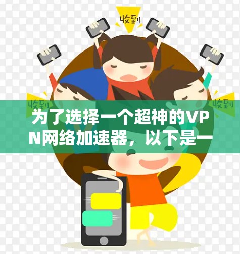 为了选择一个超神的VPN网络加速器，以下是一个清晰的步骤指南