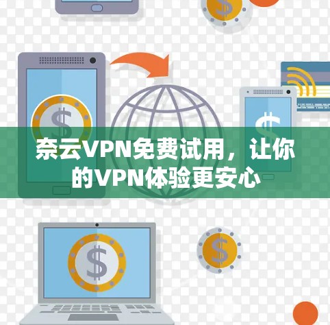 奈云VPN免费试用，让你的VPN体验更安心