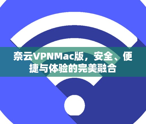 奈云VPNMac版，安全、便捷与体验的完美融合