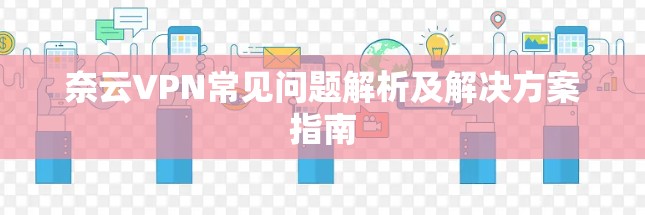 奈云VPN常见问题解析及解决方案指南