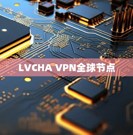 LVCHA VPN全球节点