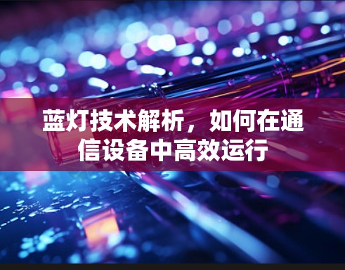蓝灯技术解析，如何在通信设备中高效运行