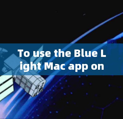 To use the Blue Light Mac app on macOS,follow these organized steps: