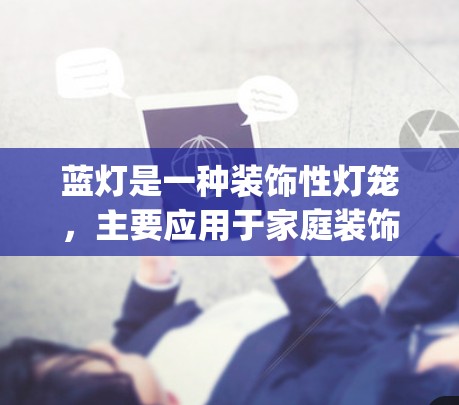 蓝灯是一种装饰性灯笼，主要应用于家庭装饰和节日庆祝。它通常采用灯笼的结构，搭配上一些装饰性材料，如塑料或金属，以增加美观和 functionality。以下是对蓝灯的评测