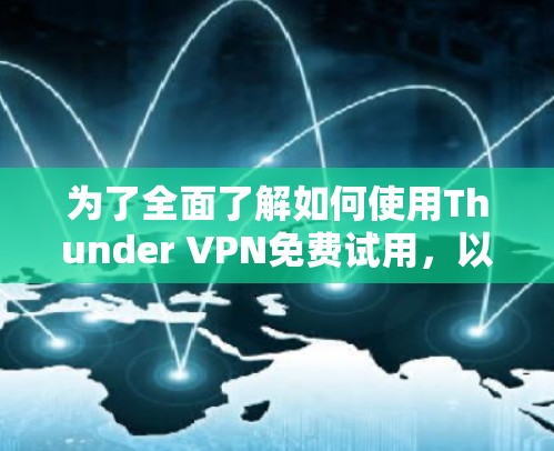 为了全面了解如何使用Thunder VPN免费试用，以下是一步步的指南