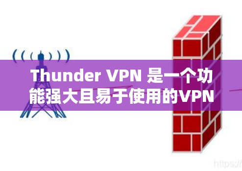 Thunder VPN 是一个功能强大且易于使用的VPN工具，旨在帮助用户在互联网上实现安全访问。以下是Thunder VPN 常见的问题和常见问题的解决方案