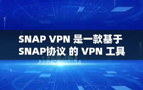 SNAP VPN 是一款基于 SNAP协议 的 VPN 工具，主要用于Web 应用和移动设备。它通过加密通信保护用户的数据和网络流量，防止被攻击者获取敏感信息