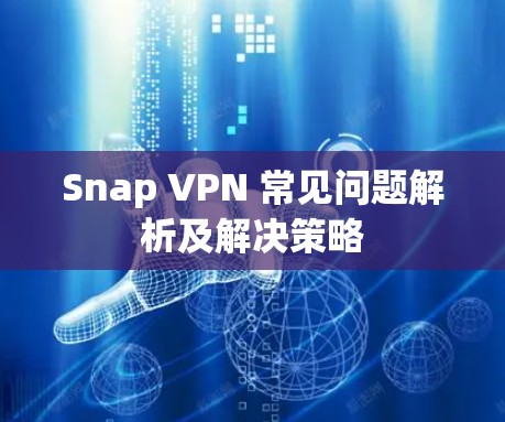 Snap VPN 常见问题解析及解决策略