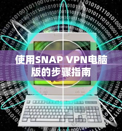 使用SNAP VPN电脑版的步骤指南