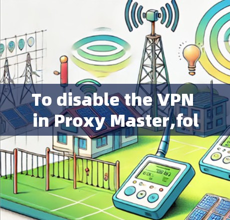 To disable the VPN in Proxy Master,follow these steps: