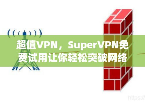 超值VPN，SuperVPN免费试用让你轻松突破网络限制