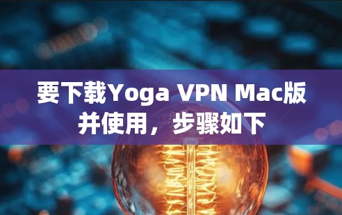 要下载Yoga VPN Mac版并使用，步骤如下