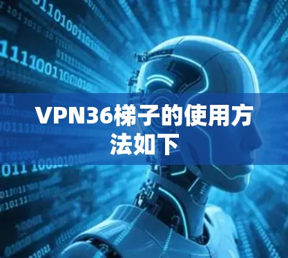 VPN36梯子的使用方法如下
