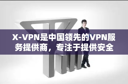 X-VPN是中国领先的VPN服务提供商，专注于提供安全、可靠和高效的网络服务。X-VPN的官方网站可以通过以下方式访问